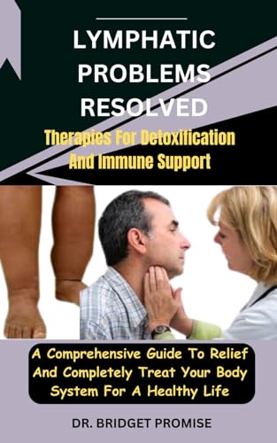 Lymphatic problems resolved: Therapies For Detoxification And Immune Support: A Comprehensive Guide To Relief And Completely Treat Your Body System For A Healthy Life von Independently published